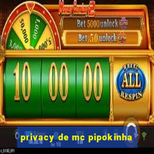 privacy de mc pipokinha